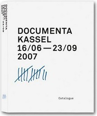 Documenta Kassel 16/06 - 23/09 2007 [Katalog = catalogue]