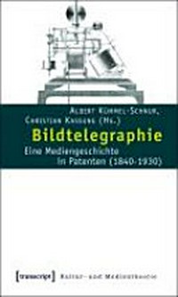 Bildtelegraphie: eine Mediengeschichte in Patenten (1840 - 1930)