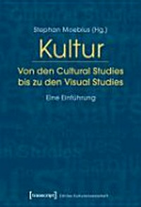 Kultur: von den Cultural Studies bis zu den Visual Studies ; eine Einführung
