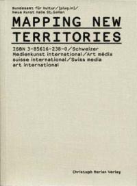 Mapping new territories: Schweizer Medienkunst international ... ; [Ausstellung Mapping New Territories in der Neuen Kunst-Halle St. Gallen]