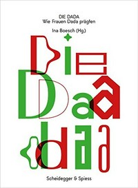 Die Dada: wie Frauen Dada prägten