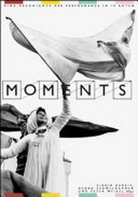 Moments - Eine Geschichte der Performance in 10 Akten [... erscheint zur Ausstellung Moments. Eine Geschichte der Performance in 10 Akten, ZKM Museum für Neue Kunst, Karlsruhe, 8. März - 29. April 2012]