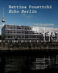Bettina Pousttchi: Echo Berlin ; [anlässlich Bettina Pousttchi Echo, Temporäre Kunsthalle Berlin, 24.09.2009-15.03.2010]