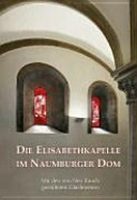 Die Elisabethkapelle im Naumburger Dom: mit den von Neo Rauch gestalteten Glasfenstern
