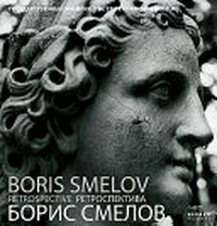 Boris Smelov: retrospektiva ; retrospective ; [katalog vystavki v Gosudarstvennom Ėrmitaze, Sankt-Peterburg, 20 marta - 28 ijunja 2009 g.]
