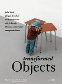 Transformed Objects: John Bock, Jürgen Drescher, Rachel Harrison ... ; [anlässlich der Ausstellung 29. Januar - 17. April 2011]