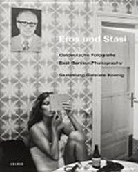 Eros und Stasi: ostdeutsche Fotografie : Sammlung Gabriele Koenig