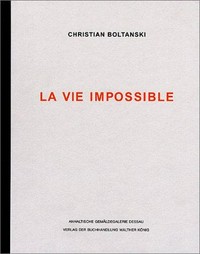 Christian Boltanski - La Vie Impossible [das Künstlerbuch erscheint zur Ausstellung "La vie impossible de Christian Boltanski", 18.11.2001 bis 6.1.2002 in der Anhaltischen Gemäldegalerie Dessau beim Schloß Georgium]