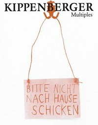 Kippenberger: Multiples ; Werkverzeichnis ; [28.02. - 04.05.2003, Kunstverein Braunschweig ; 21.06. - 31.08.2003, MuHKA, Museum van Hedendaagse Kunst, Antwerpen]
