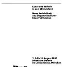 Kunst und Technik in den 20er Jahren: neue Sachlichkeit und gegenständlicher Konstruktivismus ; 2. Juli - 10. August 1980, Städtische Galerie im Lenbachhaus, München
