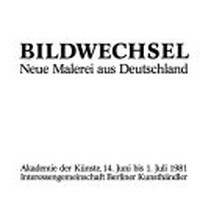 Bildwechsel: neue Malerei aus Deutschland ; Akademie der Künste, 14. Juni bis 1. Juli 1981