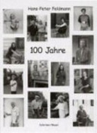 100 Jahre [diese Publikation erscheint anlässlich einer Ausstellung der 101 Photographien des Lebensalter-Projekts von Hans-Peter Feldmann vom 16. März bis 6.Mai 2001 im Museum Folkwang Essen]