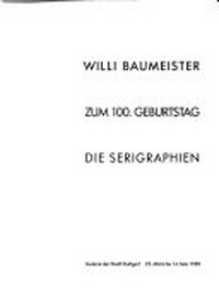 Willi Baumeister zum 100. Geburtstag, die Serigraphien: Galerie der Stadt Stuttgart, 22. März bis 14. Mai 1989