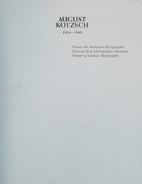 August Kotzsch: 1836 - 1910 ; Pionier der deutschen Photographie ; Kupferstichkabinett Dresden 30.8.1992 - 1.11.1992 ; Staatsgalerie Stuttgart, 14.11.1992 - 10.1.1993