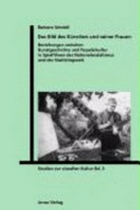 Das Bild des Künstlers und seiner Frauen: Beziehungen zwischen Kunstgeschichte und Populärkultur in Spielfilmen des Nationalsozialismus und der Nachkriegszeit