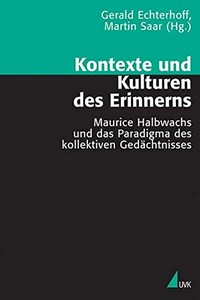 Kontexte und Kulturen des Erinnerns: Maurice Halbwachs und das Paradigma des kollektiven Gedächtnisses