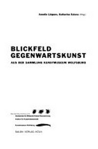 Blickfeld Gegenwartskunst: aus der Sammlung Kunstmuseum Wolfsburg