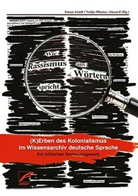 Wie Rassismus aus Wörtern spricht (K)Erben des Kolonialismus im Wissensarchiv deutsche Sprache : ein kritisches Nachschlagewerk