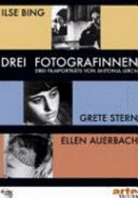 Drei Fotografinnen: Ilse Bing, Grete Stern, Ellen Auerbach - drei Filmporträts