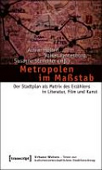 Metropolen im Maßstab: der Stadtplan als Matrix des Erzählens in Literatur, Film und Kunst