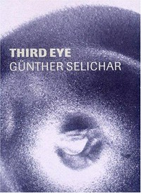 Third Eye - Günther Selichar [anlässlich der Ausstellung "Third Eye" in der Landesgalerie am Oberösterreichischen Landesmuseum, Linz vom 22. Jänner bis 29. Februar 2004]