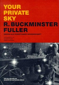 Your private sky: R. Buckminster Fuller, Design als Kunst einer Wissenschaft