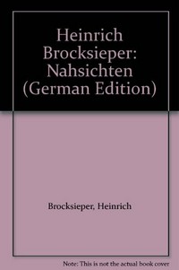 Heinrich Brocksieper: Nahsichten ; [Ausstellung 4.4. - 14.6.1998 Kunstsammlungen, Weimar; 20.6. - 23.8.1998 Museum der Stadt Witten]