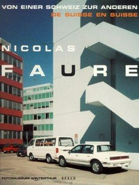Nicolas Faure - von einer Schweiz zur anderen [anlässlich der Ausstellung im Fotomuseum Winterthur, 31. Januar bis 22. März 1998]