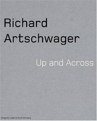 Richard Artschwager: Up and across ; [Neues Museum in Nürnberg, 7. September - 18. November 2001 ; Serpentine Gallery, London, 12. Dezember 2001 - 10. Februar 2002 ; MAK, Wien, 27. März 2002 - 16. Juni 2002]