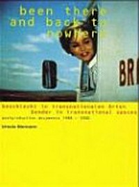 Been there and back to nowhere: Geschlecht in transnationalen Orten ; gender in transnational spaces ; postproduction documents 1988 - 2000