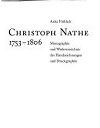 Christoph Nathe 1753 - 1806: Monographie und Werkverzeichnis der Handzeichnungen und Druckgraphiken ; ["einer der denkendsten Künstler unserer Zeit"]