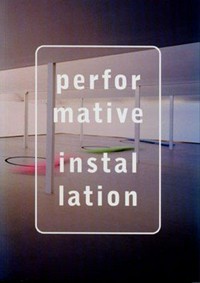 Performative Installation [Diese Publikation erscheint anläßlich der Ausstellungsreihe "Performative Installation" in Innsbruck, Köln, Siegen, Wien und Leipzig]