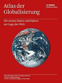 Atlas der Globalisierung [die neuen Daten und Fakten zur Lage der Welt]