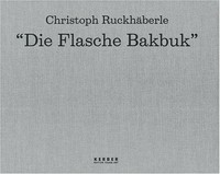 Christoph Ruckhäberle "Die Flasche Bakbuk"