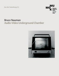 Bruce Nauman: Audio-video underground chamber; [anlässlich der Ausstellung Bruce Nauman: Audio-Video Underground Chamber und Frühe Filme, Museum Moderner Kunst Stiftung Ludwig Wien (15.07.2005 - 18.09.2005)]