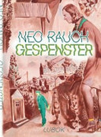 Neo Rauch: Gespenster ; [... anlässlich der Ausstellung Neo Rauch "Gespenster" Galerie Eigen + Art Leipzig 21. September bis 7. Dezember 2013]