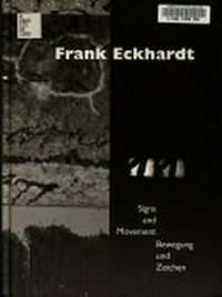 Frank Eckhardt - signs and movement, Bewegung und Zeichen [Ausstellung vom 10. Juli bis 22. August 1999]