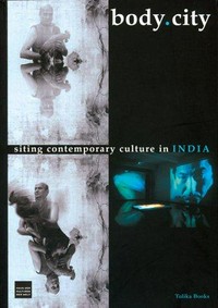 Body.city: siting contemporary culture in India ; [accompanies the interdisciplinary project Body.City: New Perspectives from India, realized by the House of World Cultures, Berlin, in September - November 2003]