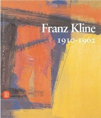 Franz Kline: 1910 - 1962 ; [Castello di Rivoli, Museo d'Arte Contemporanea, Rivoli-Turin, October 20, 2004 - January 31, 2005]